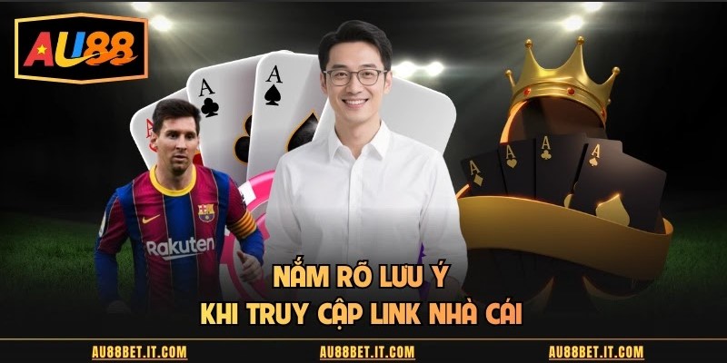 Nắm rõ lưu ý khi truy cập link nhà cái